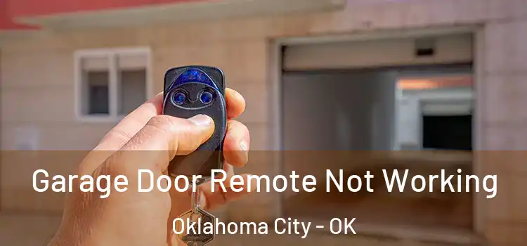  Garage Door Remote Not Working Oklahoma City - OK